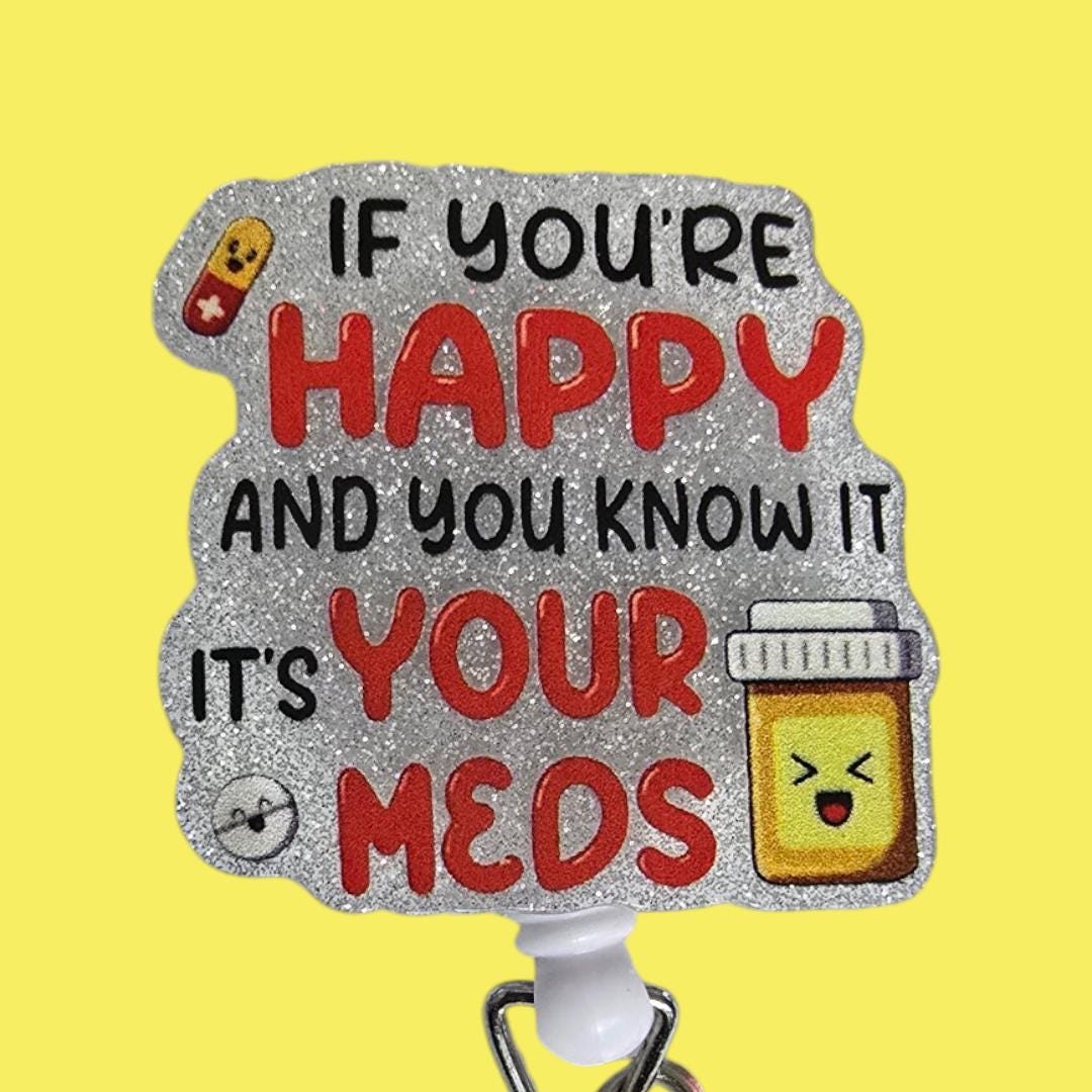 If Your happy And You Know It It's Your Meds Retractable Badge Reel Work ID